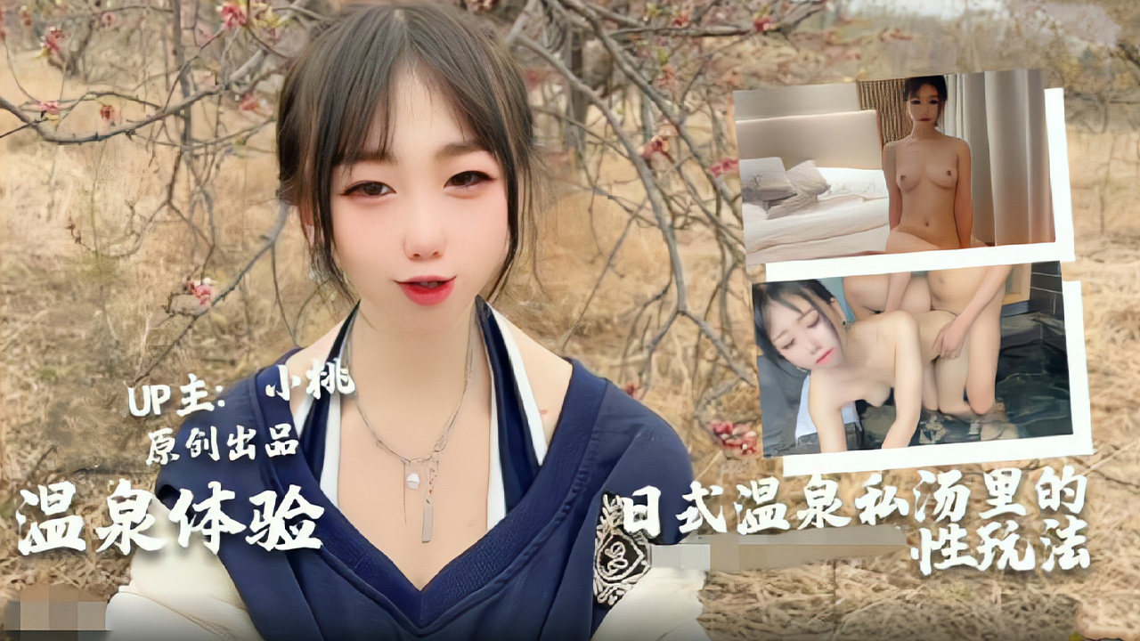 小桃首度体验日本男女混浴温泉激情实录！极上情趣玩法解锁禁忌体位